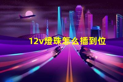 12v燈珠怎么插到位 12v燈珠能插220v嗎